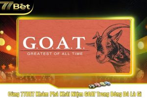 Cùng 77BET Khám Phá Khái Niệm GOAT Trong Bóng Đá Là Gì